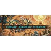 无悔华夏渔樵问答8.17答案是什么-无悔华夏渔樵问答8.17答案大全