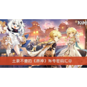 土豪不要的原神账号密码有哪些 土豪不要的原神账号密码大全账号
