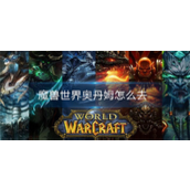 魔兽世界奥丹姆怎么前往？魔兽世界奥丹姆前往攻略