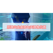 原神风龙废墟七天神像在哪 原神风龙废墟七天神像怎么解锁