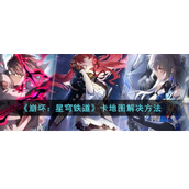 《崩坏：星穹铁道》卡地图怎么办？卡地图解决方法教程