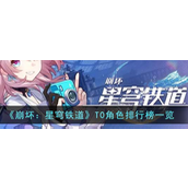 《崩坏：星穹铁道》T0角色排行榜  崩坏星穹铁道哪儿个角色最强？