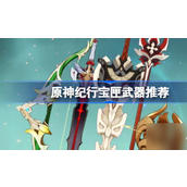 原神纪行宝匣武器怎么选？纪行宝匣武器推荐攻略