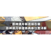 原神璃月明蕴镇在哪？原神璃月明蕴镇具体位置