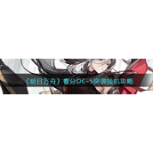 《明日方舟》春分DC-5突袭怎么挂机？春分DC-5突袭挂机攻略