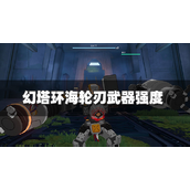 幻塔环海轮刃武器如何？环海轮刃武器强度攻略