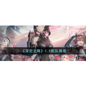 深空之眼1.5怎么配队-深空之眼1.5配队攻略