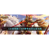 王者荣耀S29赛季关羽怎么出装-王者荣耀S29赛季关羽出装攻略