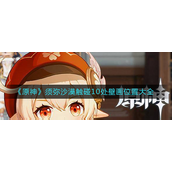 原神须弥沙漠触碰10处壁画在哪-原神须弥沙漠触碰10处壁画位置攻略