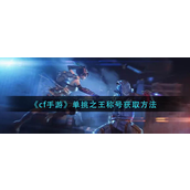 cf手游单挑之王称号怎么获得 cf手游单挑之王称号获取攻略