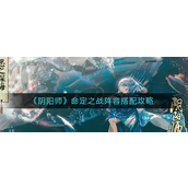 阴阳师命定之战阵容怎么玩-阴阳师命定之战阵容玩法攻略