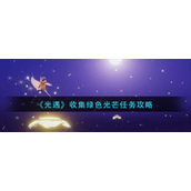 光遇收集绿色光芒任务怎么做-光遇收集绿色光芒任务攻略