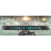 一念逍遥仙人五衰怎么玩？一念逍遥仙人五衰玩法攻略