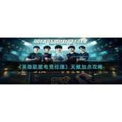英雄联盟电竞经理天赋怎么加点-英雄联盟电竞经理天赋加点攻略