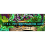 炉石传说纳斯利亚堡的悬案试炼场瞎卡组怎么选？纳斯利亚堡的悬案试炼场瞎卡组选择攻略