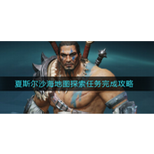 暗黑破坏神不朽夏斯尔沙海地图探索任务怎么完成 暗黑破坏神不朽夏斯尔沙海地图探索任务完成攻略