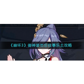 崩坏3御神装勿忘往事乐土怎么玩-崩坏3御神装勿忘往事乐土玩法攻略