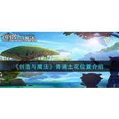 创造与魔法青涌土花怎么去 创造与魔法青涌土花位置攻略