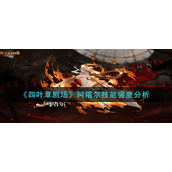 四叶草剧场阿塔尔技能怎么样？四叶草剧场阿塔尔技能强度攻略