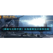 黑暗与光明手游长角盾犀加点加什么？黑暗与光明手游长角盾犀加点推荐