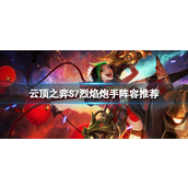 云顶之弈S7神龙烈焰炮手 云顶之弈S7神龙烈焰炮手玩法攻略