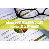 如何将OKEx的10倍杠杆调整为2倍-okex开2倍杠杆方法教程