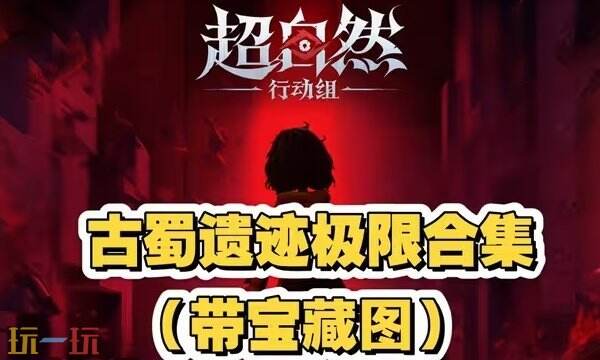 超自然行动组古蜀遗迹小抄完整版-古蜀遗迹极限小抄分享