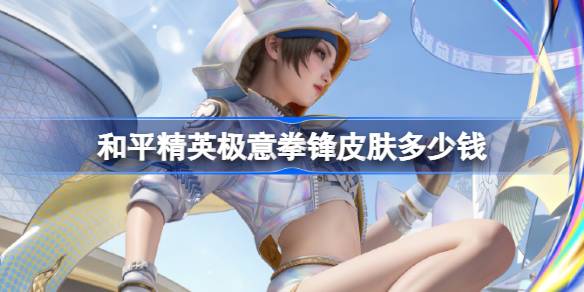 和平精英极意拳锋皮肤需要多少钱_和平精英极意拳锋价格介绍