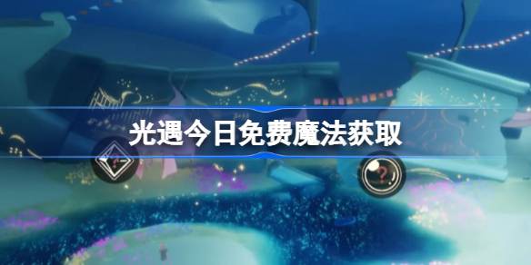 光遇11.13免费魔法是什么 光遇11月13日免费魔法收集攻略