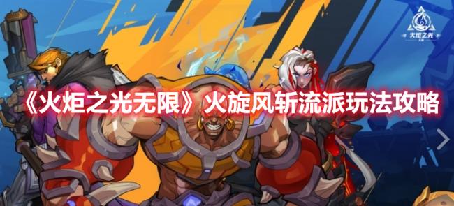 《火炬之光无限》“火旋风斩流派”玩法攻略分享