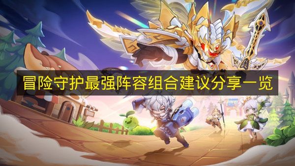 冒险守护最强阵容组合建议分享一览 冒险守护最强阵容组合有哪些