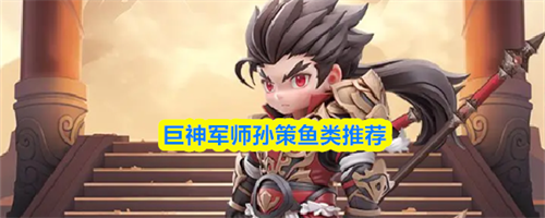 巨神军师孙策带什么鱼-巨神军师孙策鱼类推荐