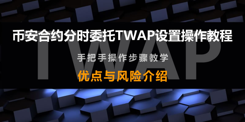 币安合约分时委托TWAP是什么？币安合约分时委托TWAP设置操作教程