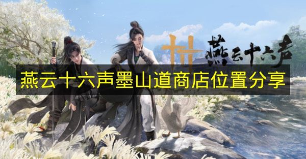 燕云十六声墨山道商店位置分享 燕云十六声墨山道商店在哪