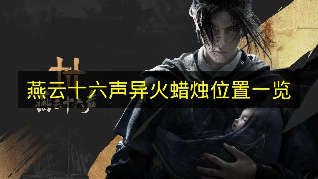 燕云十六声异火蜡烛位置一览 燕云十六声异火蜡烛有哪些