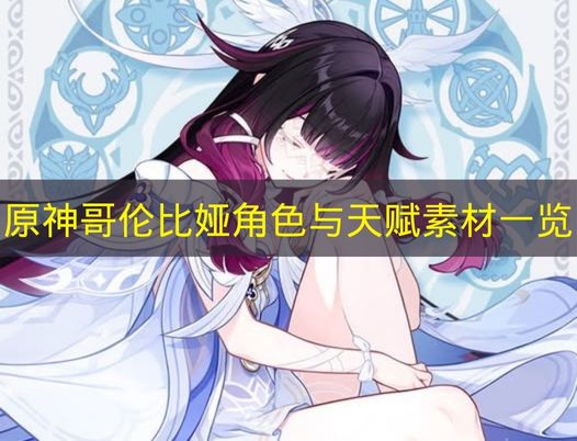 原神哥伦比娅角色与天赋素材一览 原神哥伦比娅角色与天赋素材要哪些