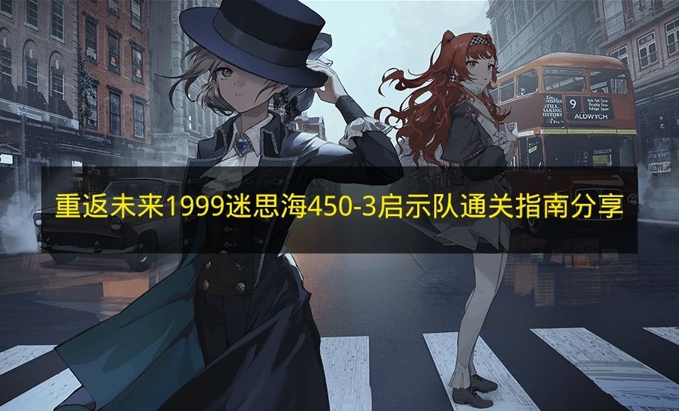 重返未来1999迷思海450 3启示队通关指南分享 重返未来1999迷思海450 3怎么打