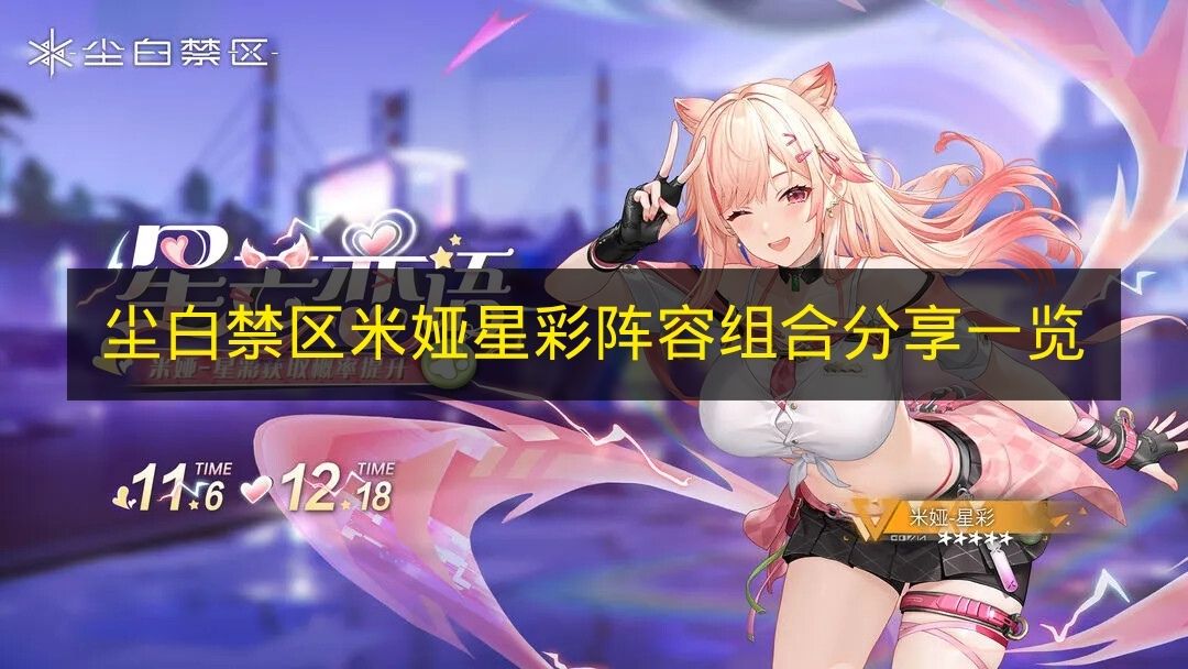 尘白禁区米娅星彩阵容组合分享一览 尘白禁区米娅星彩怎么配队