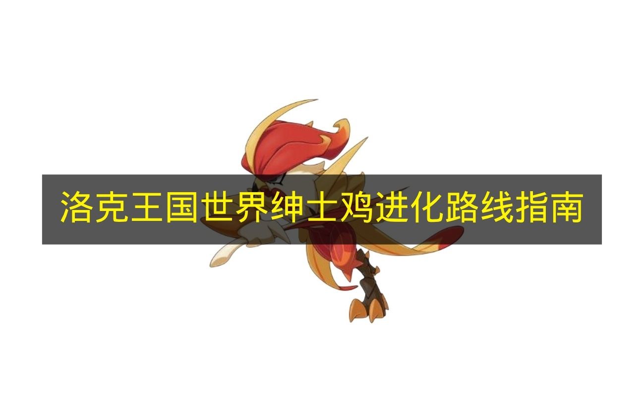 洛克王国世界绅士鸡进化路线指南 洛克王国世界绅士鸡怎么进化