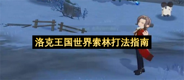 洛克王国世界索林打法指南