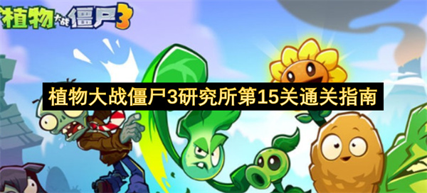 植物大战僵尸3研究所第15关通关指南