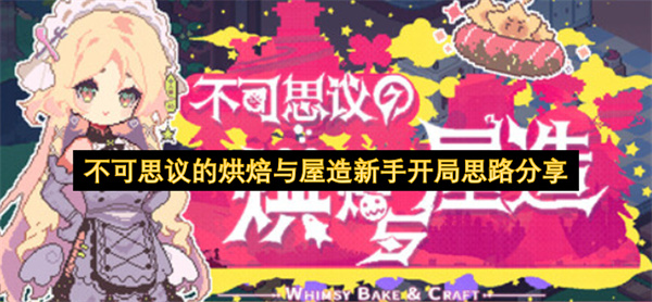 不可思议的烘焙与屋造新手开局思路分享