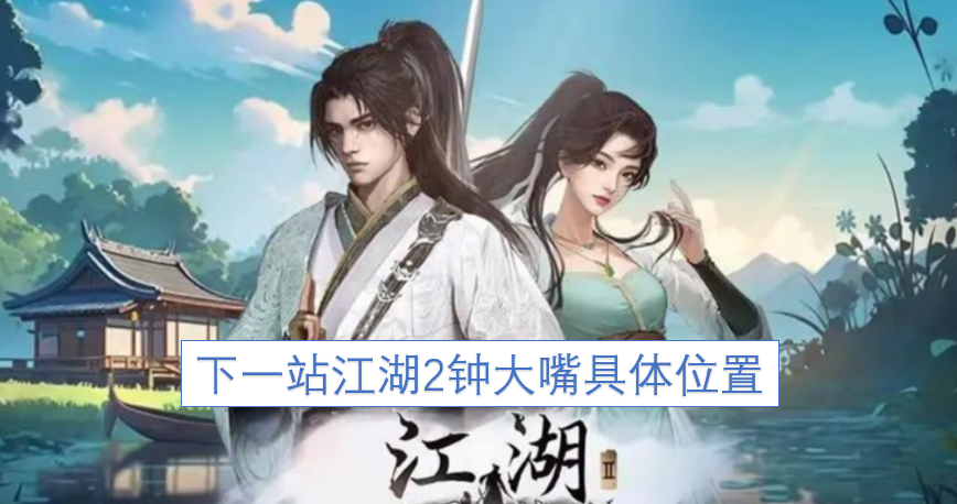 下一站江湖2钟大嘴具体位置