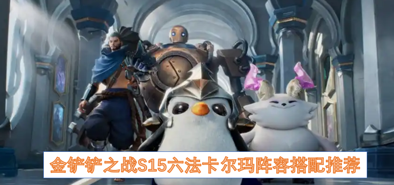 金铲铲之战S15六法卡尔玛阵容搭配推荐