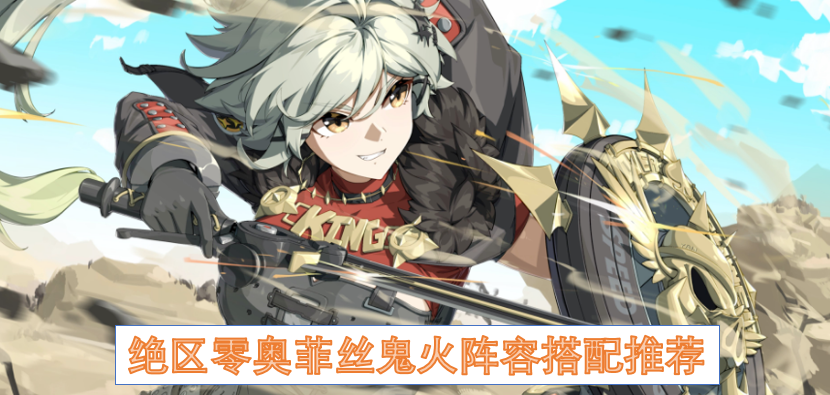 绝区零奥菲丝鬼火阵容搭配推荐