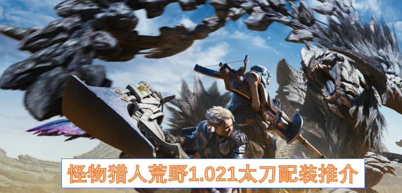怪物猎人荒野1.021太刀配装推介