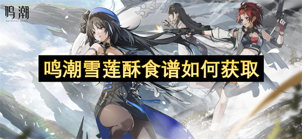 鸣潮雪莲酥食谱如何获取