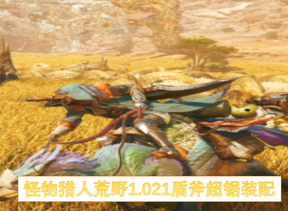 怪物猎人荒野1.021盾斧超锯装配