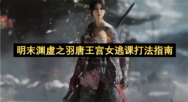 明末渊虚之羽唐王宫女逃课打法指南