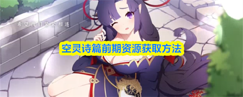 空灵诗篇前期资源怎么获取-空灵诗篇前期资源获取攻略